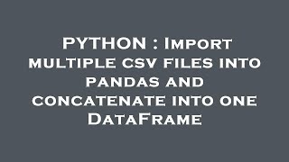 PYTHON : Import multiple csv files into pandas and concatenate into one DataFrame