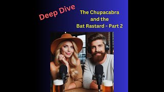 Deep Dive - The Chupacabra and the Bat Rastard, part 2