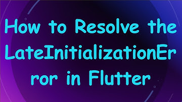 How to Resolve the LateInitializationError in Flutter