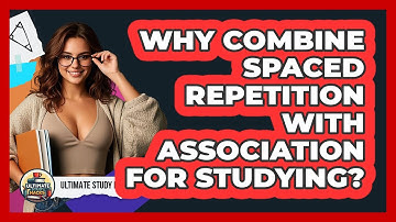 Why Combine Spaced Repetition With Association For Studying? - Ultimate Study Hacks