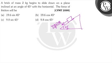 A brick of mass \( 2 \mathrm{~kg} \) begins to slide down on a plane inclined at an angle of \( ...