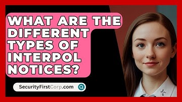 What Are The Different Types Of Interpol Notices? - SecurityFirstCorp.com