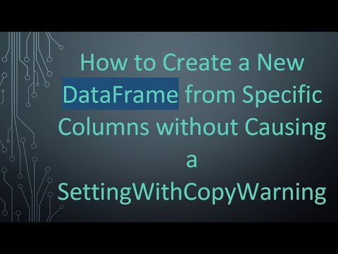 How to Create a New DataFrame from Specific Columns without Causing a SettingWithCopyWarning