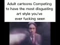 Adult cartoons competing to have the most disgusting art style youve ever fucking seen