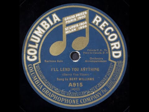 Bert Williams — Bert Williams "I'll Lend You Anything" Columbia A915, LYRICS Jean C. Havez & Harry Von Tilzer song