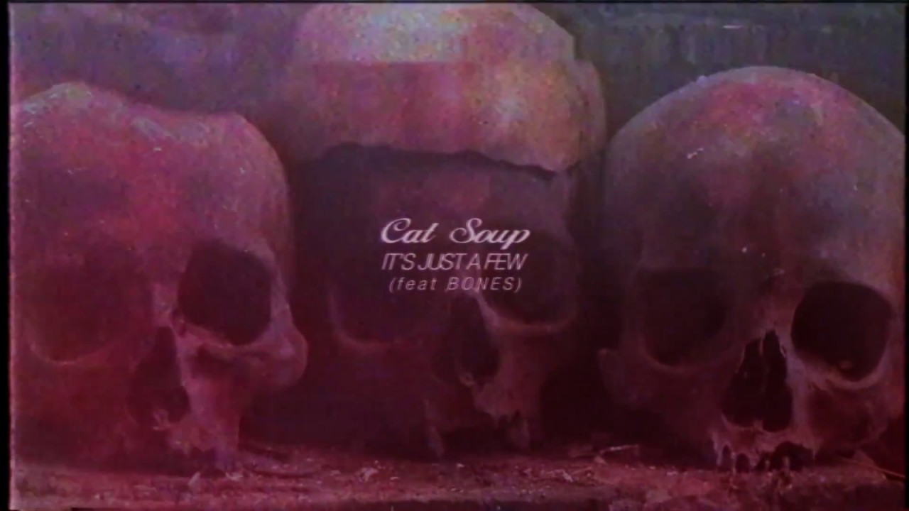 Watch Cat Soup - Its Just A Few (feat Bones) on YouTube Watch Cat Soup - Its Just A Few (feat Bones) on YouTube