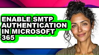 How to Enable Smtp Authentication in Microsoft 365 - Full Guide