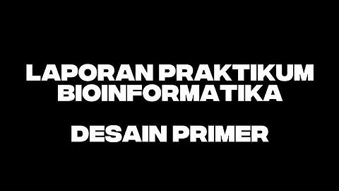 LAPORAN PRAKTIKUM BIOINFORMATIKA OBJEK 8 DESAIN PRIMER | KELOMPOK 4A | BIOLOGI UNAND