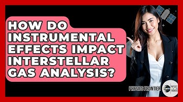 How Do Instrumental Effects Impact Interstellar Gas Analysis? - Physics Frontier