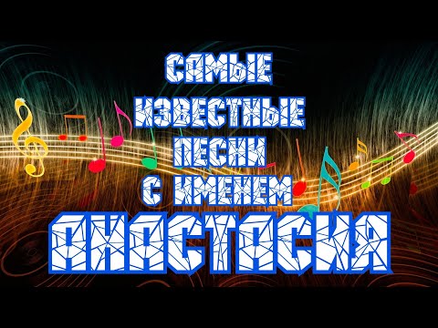 САМЫЕ ПОПУЛЯРНЫЕ РОССИЙСКИЕ ПЕСНИ С ИМЕНЕМ АНАСТАСИЯ, НАСТЯ / Лазарев, Шульжевский, Савичева и др