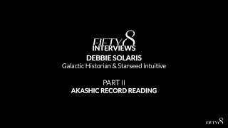 FIFTY8 Interviews Debbie Solaris / Part II Akashic Record Reading