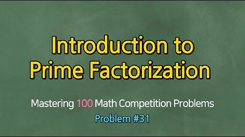INTRODUCTION TO PRIME FACTORIZATION (Problem #31)- Mastering 100 Math Competition Problems