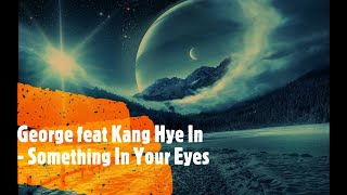 George feat Kang Hye In - Something In Your Eyes (Lyrics)