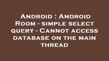 Android : Android Room - simple select query - Cannot access database on the main thread