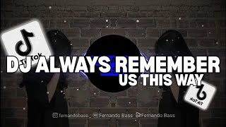 DJ ALWAYS REMEMBER US THIS WAY VIRAL TIK TOK || SLOW FULL BASS🎶TERBARU 2025 BY FERNANDO BASS