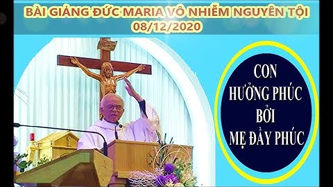 BÀI GIẢNG LỄ ĐỨC MẸ VÔ NHIỄM NGUYÊN TỘI 08/12/2020 - Lm Micae Phạm Quang Hồng