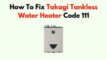How To Fix Takagi Tankless Water Heater Code 111 – Ignition Failure Troubleshooting