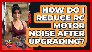 How Do I Reduce RC Motor Noise After Upgrading? - RC Toy Central