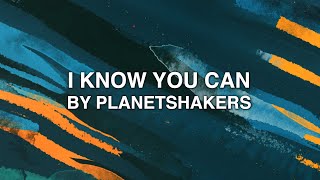 Vignette de la vidéo "I Know You Can - Planetshakers (Lyrics)"