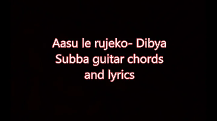 aasu lea rujheko -Dibya Subba 's guitar chords and...