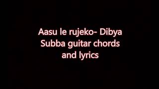 Video thumbnail of "aasu lea rujheko -Dibya Subba 's guitar chords and lyrics"
