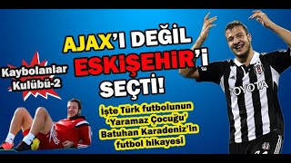 Kaybolanlar Kulübü 2- Türk futbolunun yaramaz çocuğu Batuhan Karadeniz'in futbol hikayesi