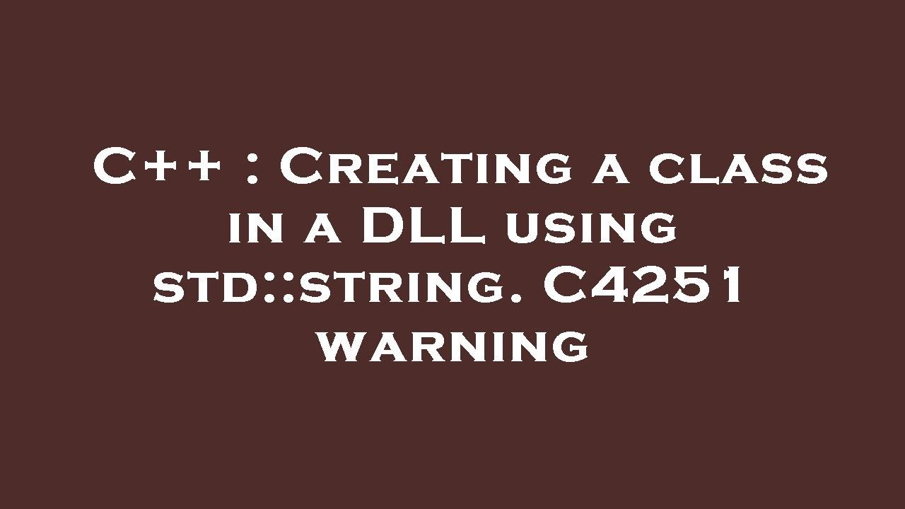 C++ : Creating a class in a DLL using std::string. C4251 warning - YouTube