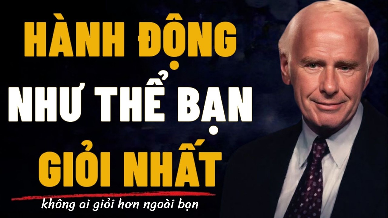 Hãy Hành Động Như Người Giỏi Nhất – Không Ai Giỏi Hơn Bạn|động lực jim rohn