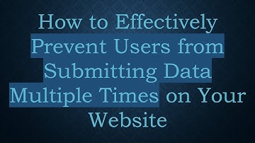 How to Effectively Prevent Users from Submitting Data Multiple Times on Your Website