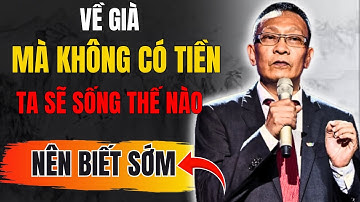Về Già Không Tiền Bạc – Liệu Có Thể Hạnh Phúc? Những Trải Nghiệm Đời Thực | Lại Văn Sâm YTB