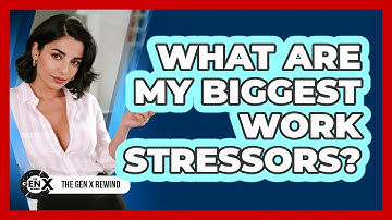 What Are My Biggest Work Stressors?