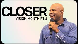 Closer | Vision Month Part 4 | Pastor Earl McClellan