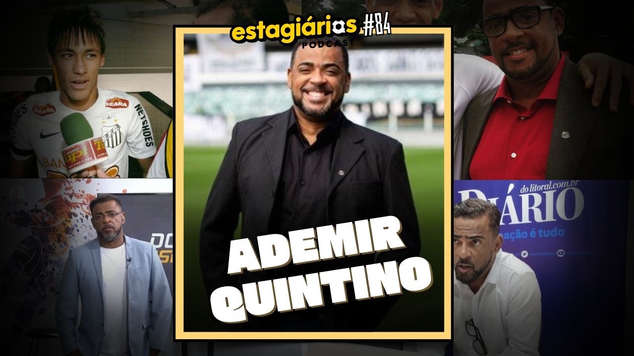 ADEMIR QUINTINO (especialista no Santos) - ESTAGIÁRIOS PODCAST #083