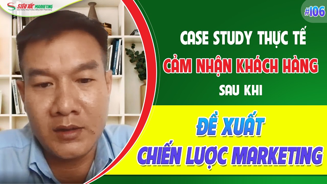 CASE STUDY THỰC TẾ 106: CẢM NHẬN KHÁCH HÀNG Sau ĐỀ XUẤT CHIẾN LƯỢC MARKETING