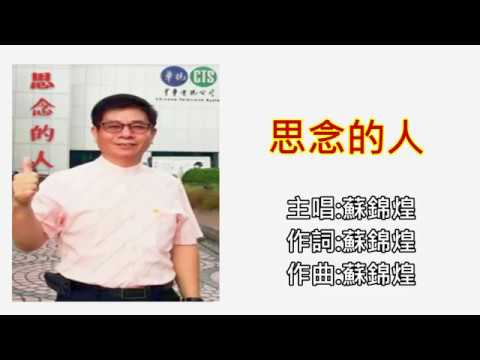 蘇錦煌 思念的人 ( 作詞:蘇錦煌 作曲:蘇錦煌 )