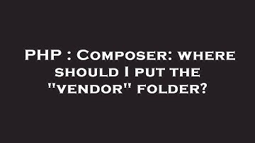 PHP : Composer: where should I put the "vendor" folder?
