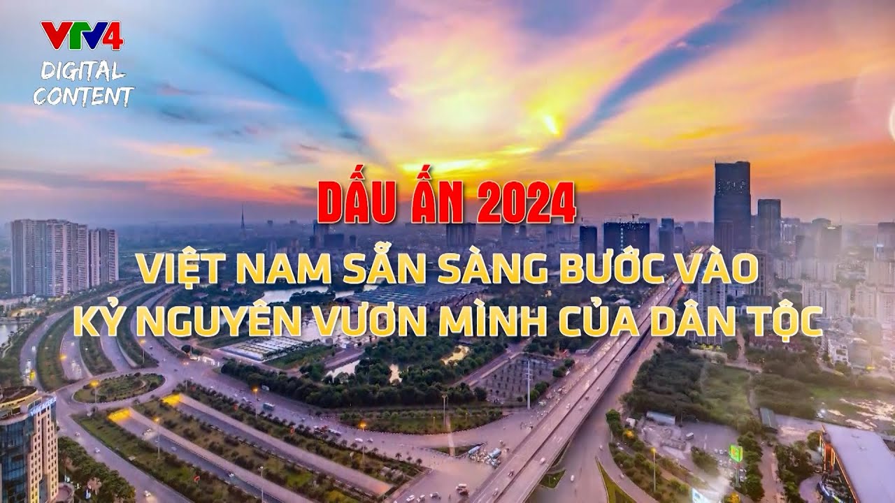 Nhìn lại Việt Nam 2024: tăng trưởng ấn tượng, sẻ chia gian khó, khát vọng vươn mình | VTV4