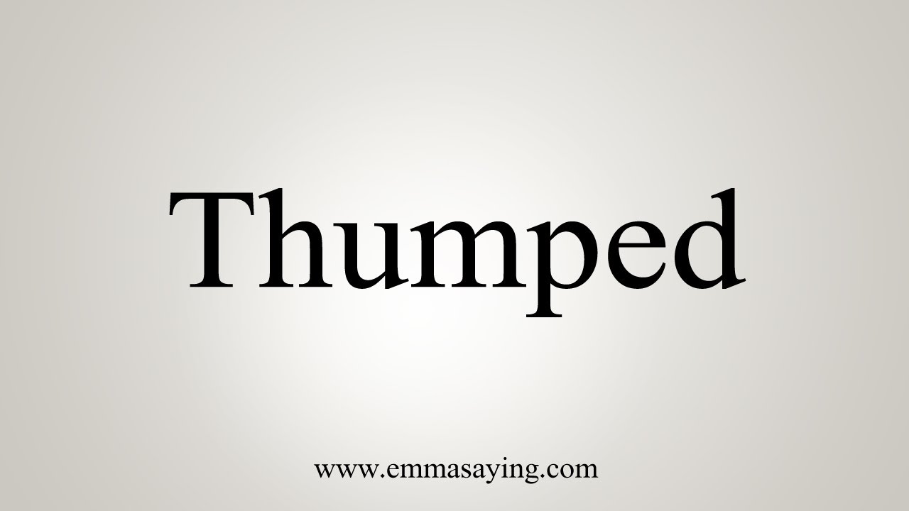 How To Say Thumped YouTube How To Say Thumped YouTube