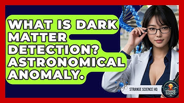 What Is Dark Matter Detection? Astronomical Anomaly. - Strange Science HQ