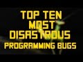 Top ten most disastrous software bugs