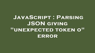 JavaScript : Parsing JSON giving "unexpected token o" error