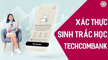 Hướng Dẫn Xác Thực Sinh Trắc Học Ngân Hàng Techcombank