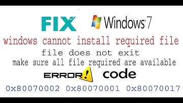 windows cannot install required files Error 0x80070017, 0x80070002, 0x80070001, :0x80070570