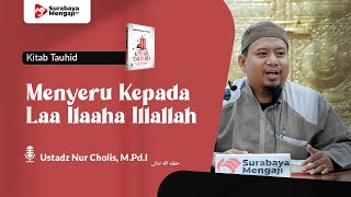 Kitab Tauhid (06) : Menyeru Kepada Laa Ilaaha Illallah - Ustadz Nur Cholis, M.Pd.I