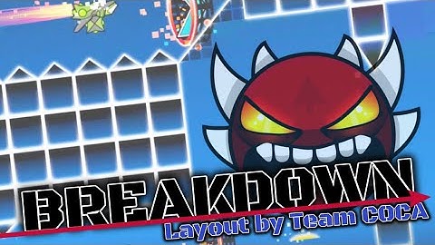 Breakdown - Layout by Team Coca [Upcoming Extreme Demon - Geometry Dash] [READ DESC.]