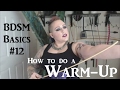 How to do a Warm Up in Kink - BDSM Basics Tutorial #12 How to do a Warm Up in Kink - BDSM Basics Tutorial #12