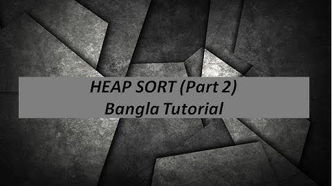 2.Heap Sort || Max Heap || Head Data Structure || Bangla(part 2)