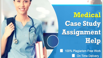Medical Case Study Assignment Help | Medical Case Study Assignment | Medical Case Study Help
