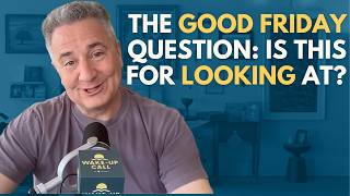 The Good Friday Question: Is This for Looking At? | The Wake-Up Call 4/3/2026