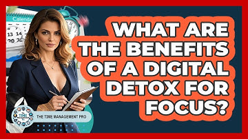 What Are The Benefits Of A Digital Detox For Focus? - The Time Management Pro